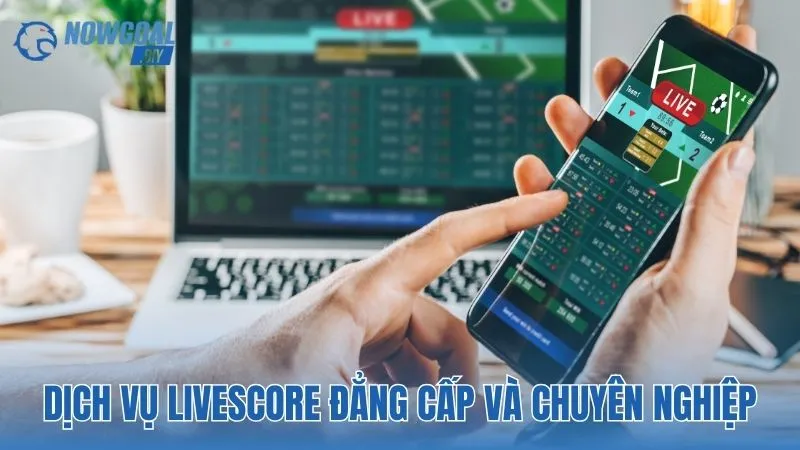 NOWGOAL 15 Dịch vụ Livescore đẳng cấp và chuyên nghiệp