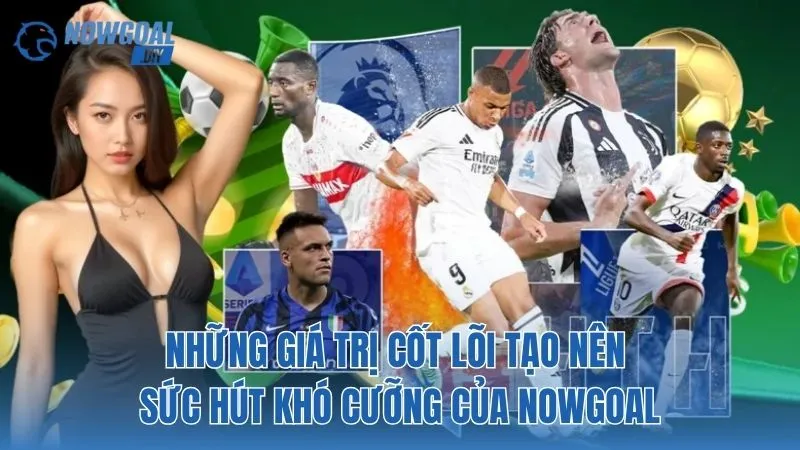 NOWGOAL 6 Những giá trị cốt lõi tạo nên sức hút khó cưỡng của NOWGOAL