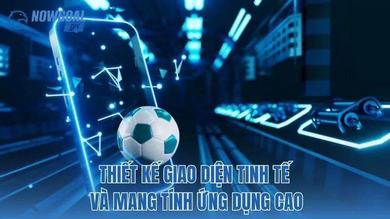 NOWGOAL 7 Thiết kế giao diện tinh tế và mang tính ứng dụng cao