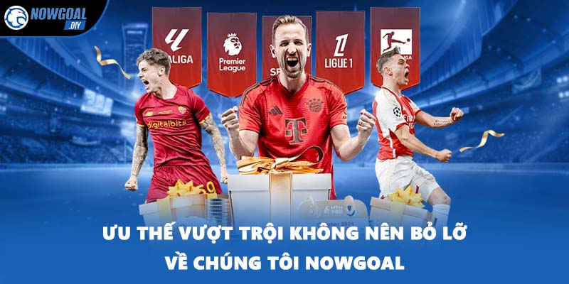 Về Chúng Tôi 2 Ưu thế vượt trội không nên bỏ lỡ về chúng tôi NOWGOAL